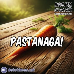 Pastanaga! - Insults en català!
